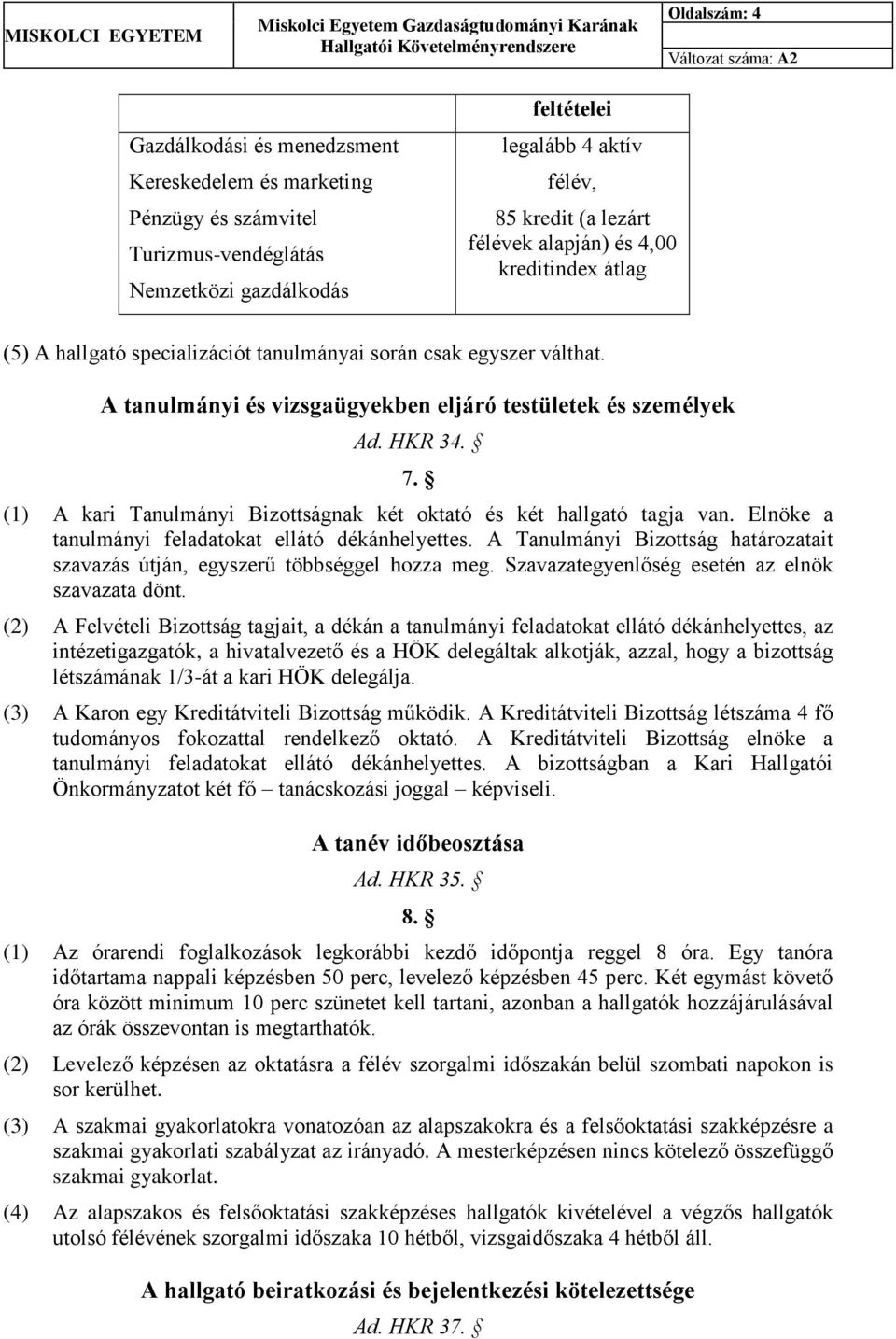 (1) A kari Tanulmányi Bizottságnak két oktató és két hallgató tagja van. Elnöke a tanulmányi feladatokat ellátó dékánhelyettes.