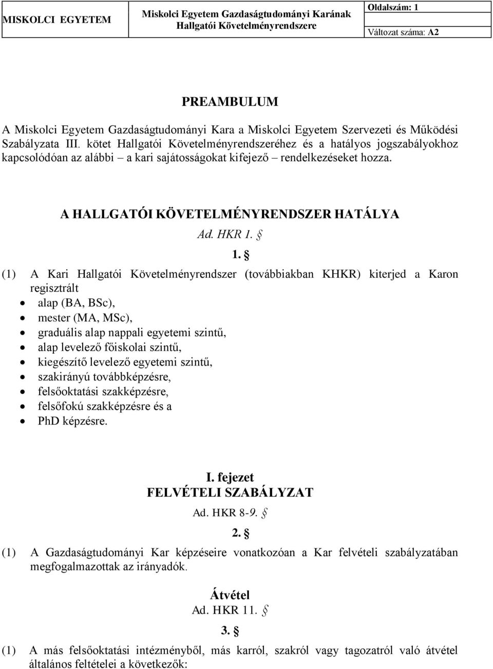 1. (1) A Kari Hallgatói Követelményrendszer (továbbiakban KHKR) kiterjed a Karon regisztrált alap (BA, BSc), mester (MA, MSc), graduális alap nappali egyetemi szintű, alap levelező főiskolai szintű,