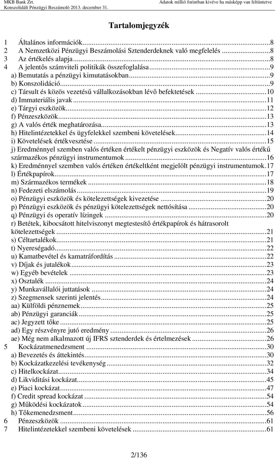 .. 12 f) Pénzeszközök... 13 g) A valós érték meghatározása... 13 h) Hitelintézetekkel és ügyfelekkel szembeni követelések... 14 i) Követelések értékvesztése.