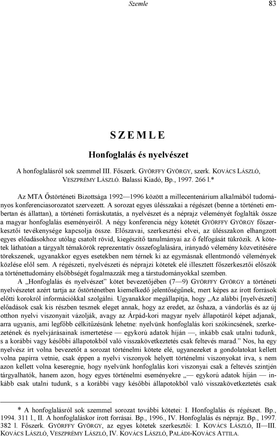 A két falu védekezési módja ilyen megközelítésmódban tehát más, mint az erdélyi magyarságé (A magyar nyelv könyve. Fszerk. A. JÁSZÓ ANNA. 3. kiadás. Trezor Kiadó, Bp., 1995. 503; KISS J. i. m. 287), hiszen nem olyan neveket választottak újszülöttjeiknek bár a lehetség 1959 után megvolt rá, amelyek szlovákra lefordíthatatlanok.