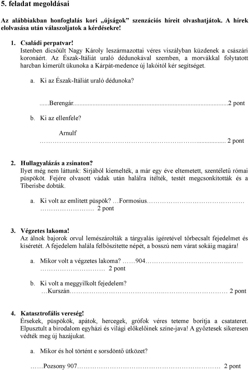 Az Észak-Itáliát uraló dédunokával szemben, a morvákkal folytatott harcban kimerült ükunoka a Kárpát-medence új lakóitól kér segítséget. a. Ki az Észak-Itáliát uraló dédunoka?...berengár...2 pont b.