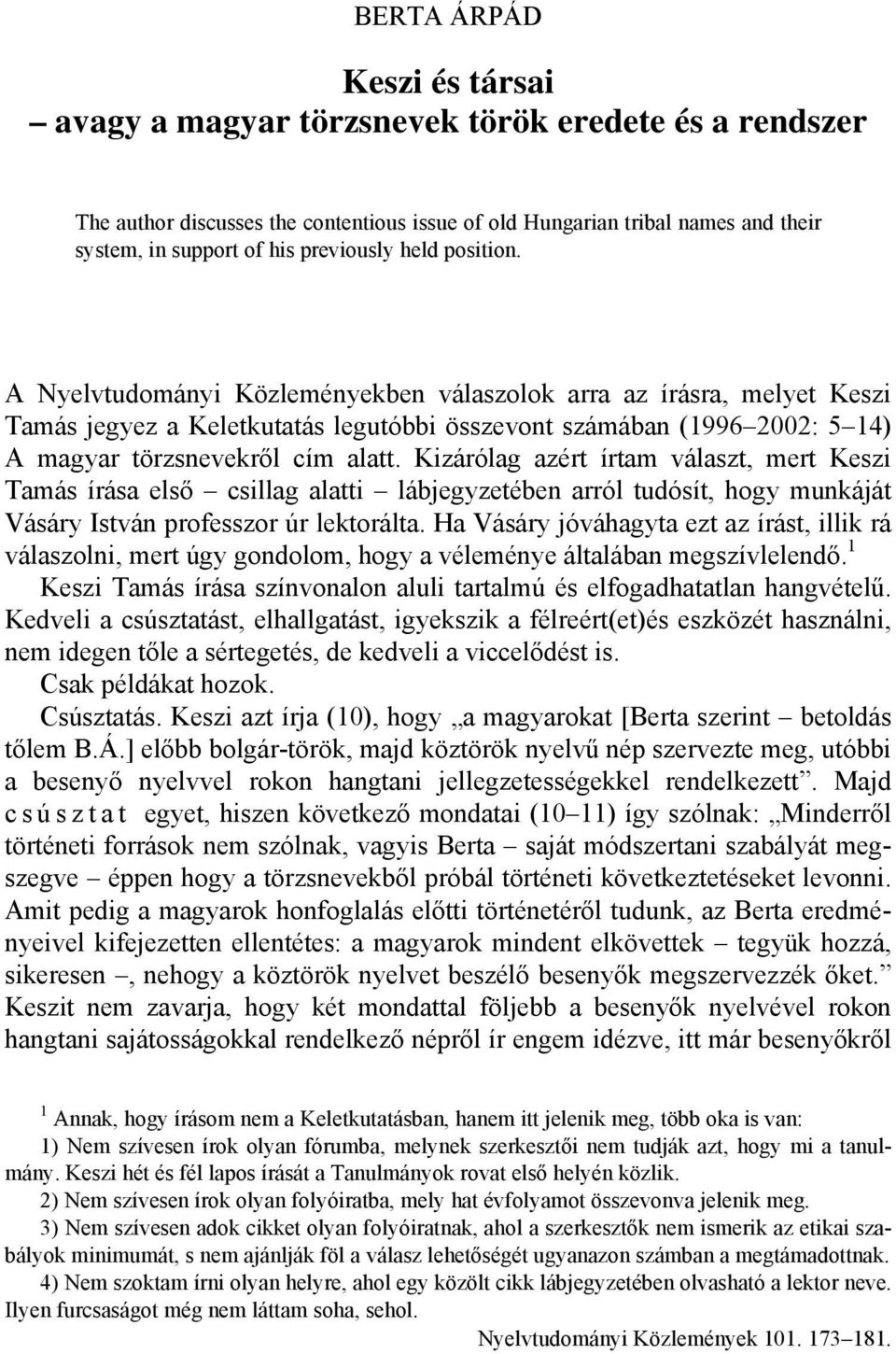 A Nyelvtudományi Közleményekben válaszolok arra az írásra, melyet Keszi Tamás jegyez a Keletkutatás legutóbbi összevont számában (1996 2002: 5 14) A magyar törzsnevekről cím alatt.