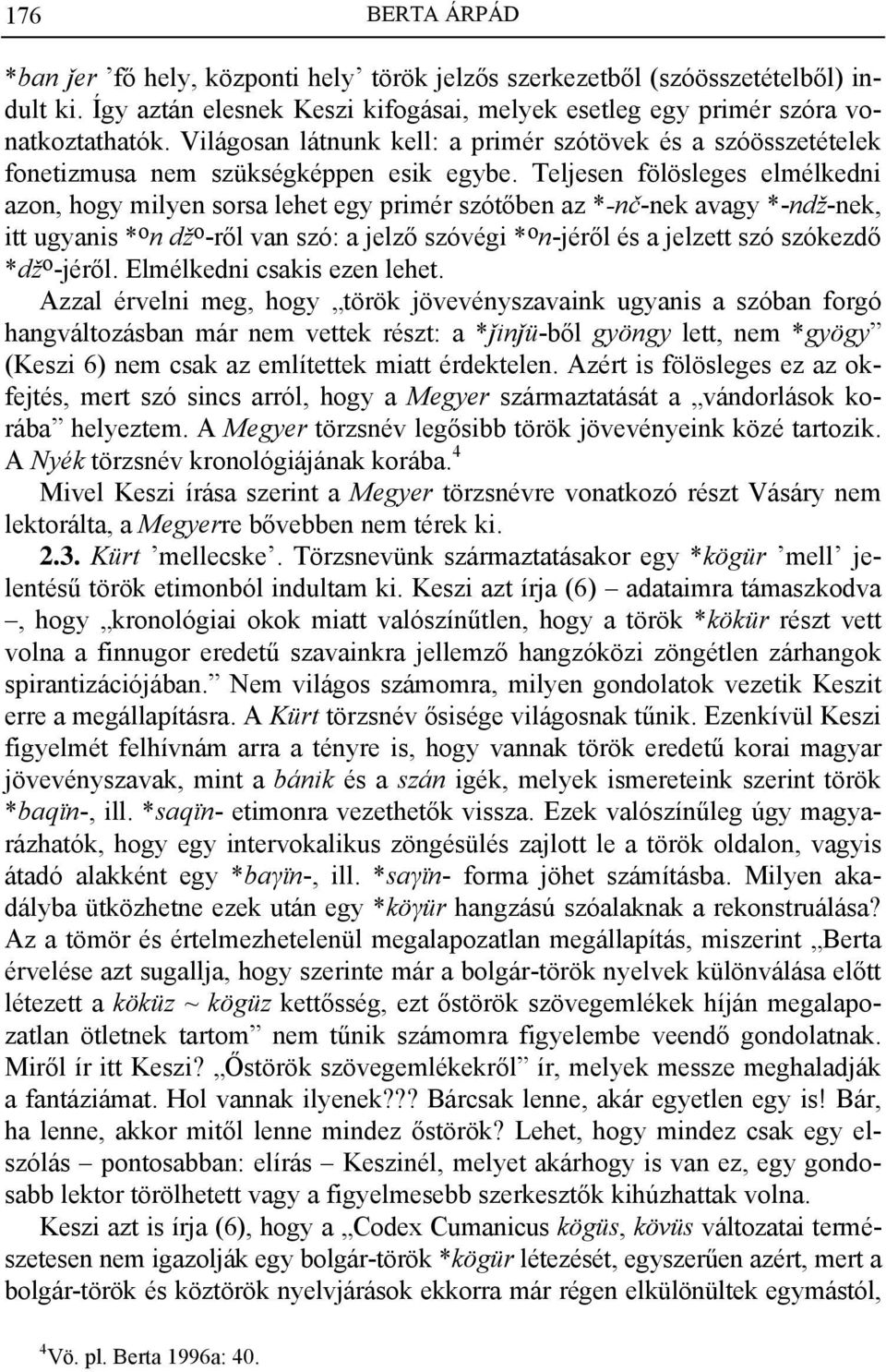 Teljesen fölösleges elmélkedni azon, hogy milyen sorsa lehet egy primér szótőben az *-nč-nek avagy *-ndž-nek, itt ugyanis * o n dž o -ről van szó: a jelző szóvégi * o n-jéről és a jelzett szó