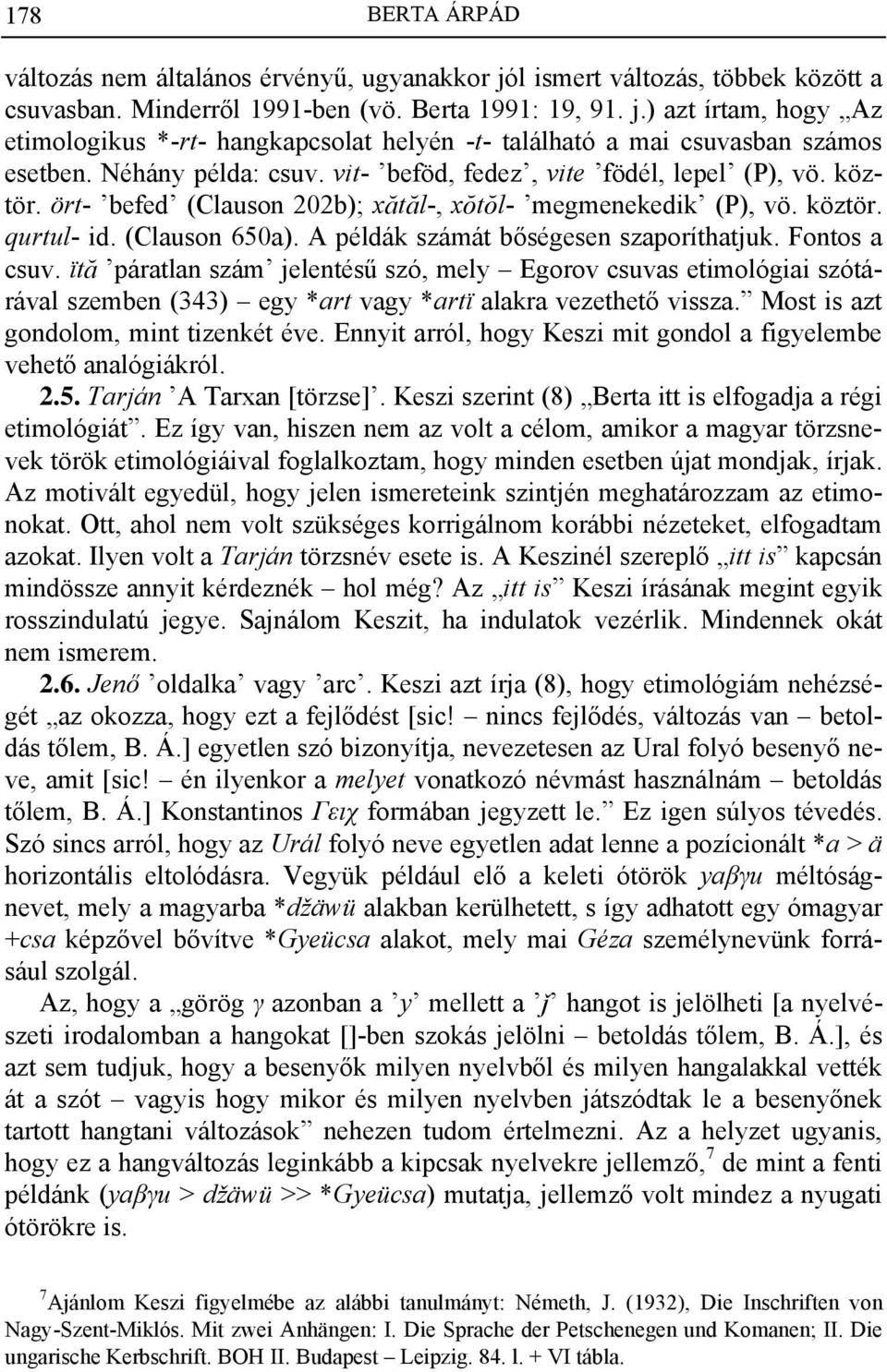 A példák számát bőségesen szaporíthatjuk. Fontos a csuv. ït% páratlan szám jelentésű szó, mely Egorov csuvas etimológiai szótárával szemben (343) egy *art vagy *artï alakra vezethető vissza.