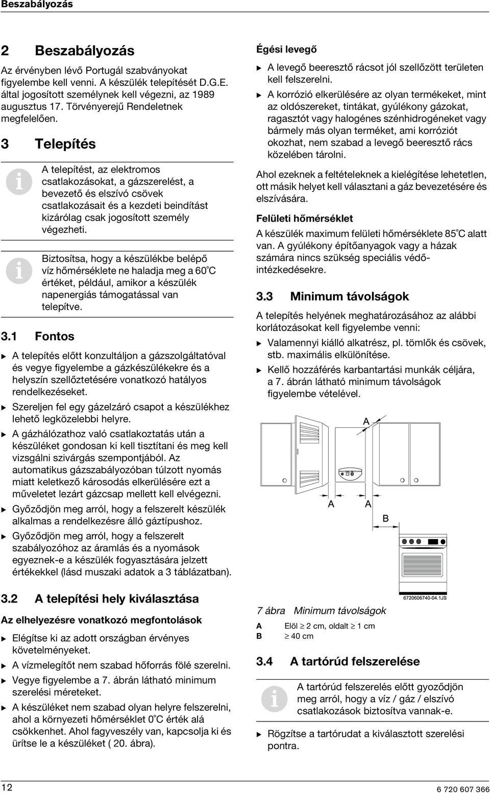 1 Fontos A telepítést, az elektromos csatlakozásokat, a gázszerelést, a bevezető és elszívó csövek csatlakozásat és a kezdet bendítást kzárólag csak jogosított személy végezhet.