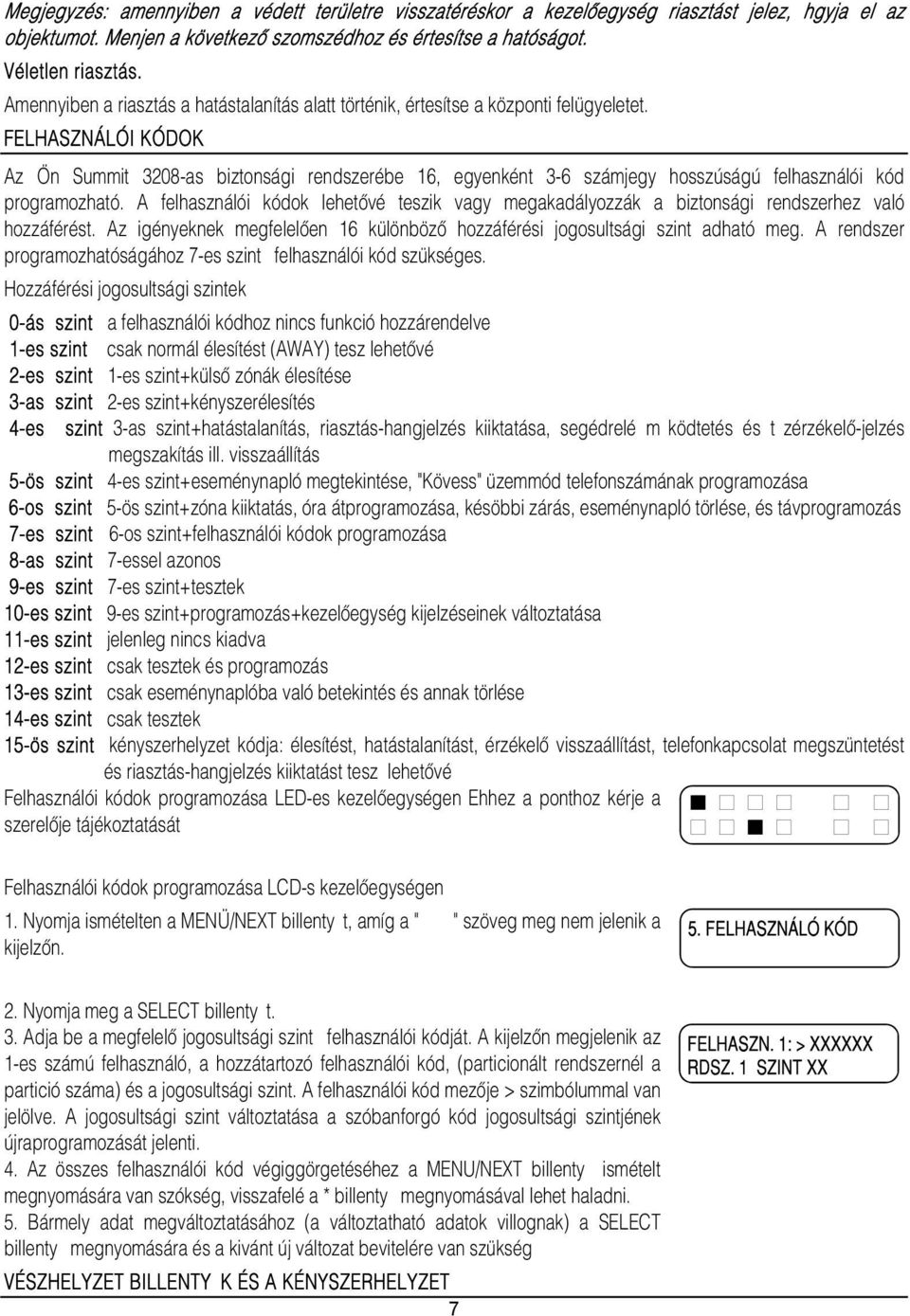 FELHASZNÁLÓI KÓDOK Az Ön Summit 3208-as biztonsági rendszerébe 16, egyenként 3-6 számjegy hosszúságú felhasználói kód programozható.