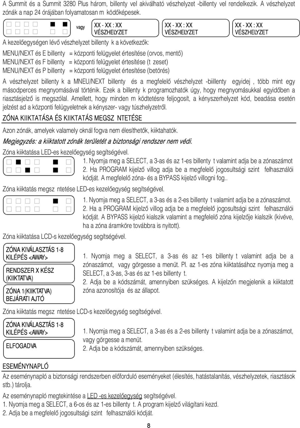 MENU/NEXT és P billenty = központi felügyelet értesítése (betörés) A vészhelyzet billenty k a MNEU/NEXT billenty és a megfelelô vészhelyzet -biillenty egyidej, több mint egy másodperces megnyomásával