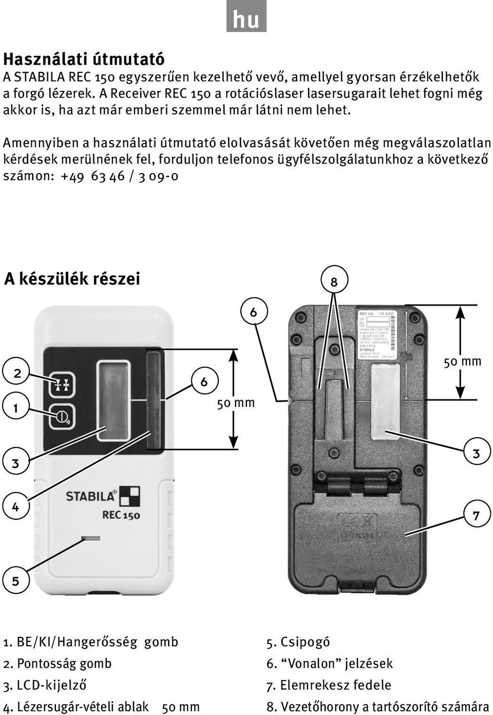 Amennyiben a használati útmutató elolvasását követően még megválaszolatlan kérdések merülnének fel, forduljon telefonos ügyfélszolgálatunkhoz a következő