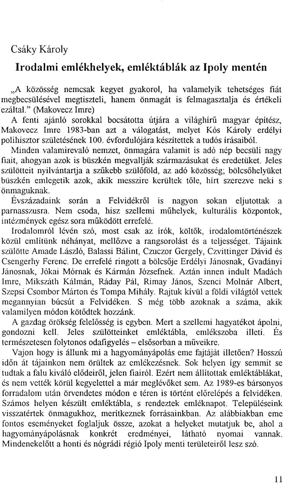 " (Makovecz Imre) A fenti ajánló sorokkal bocsátotta útjára a világhírű magyar építész, Makovecz Imre 1983-ban azt a válogatást, melyet Kós Károly erdélyi polihisztor születésének 100.