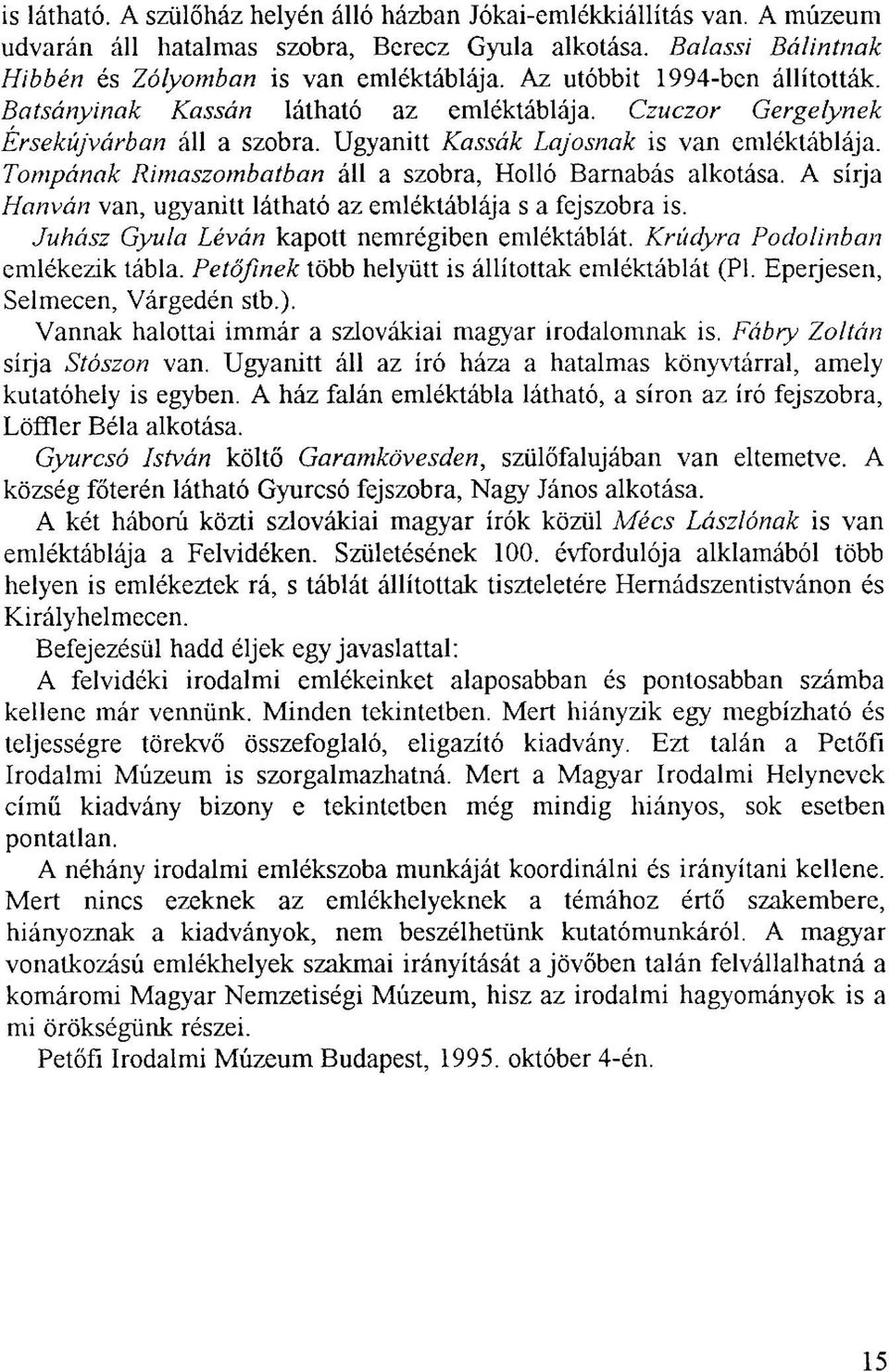 Tompának Rimaszombatban áll a szobra, Holló Barnabás alkotása. A sírja Hanván van, ugyanitt látható az emléktáblája s a fejszobra is. Juhász Gyula Léván kapott nemrégiben emléktáblát.