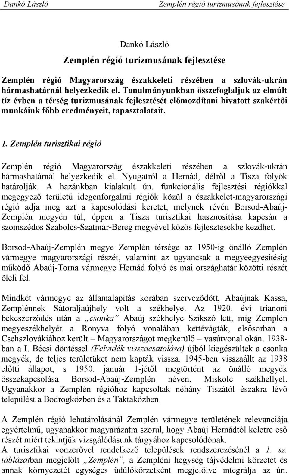 Zemplén turisztikai régió Zemplén régió Magyarország északkeleti részében a szlovák-ukrán hármashatárnál helyezkedik el. Nyugatról a Hernád, délről a Tisza folyók határolják. A hazánkban kialakult ún.