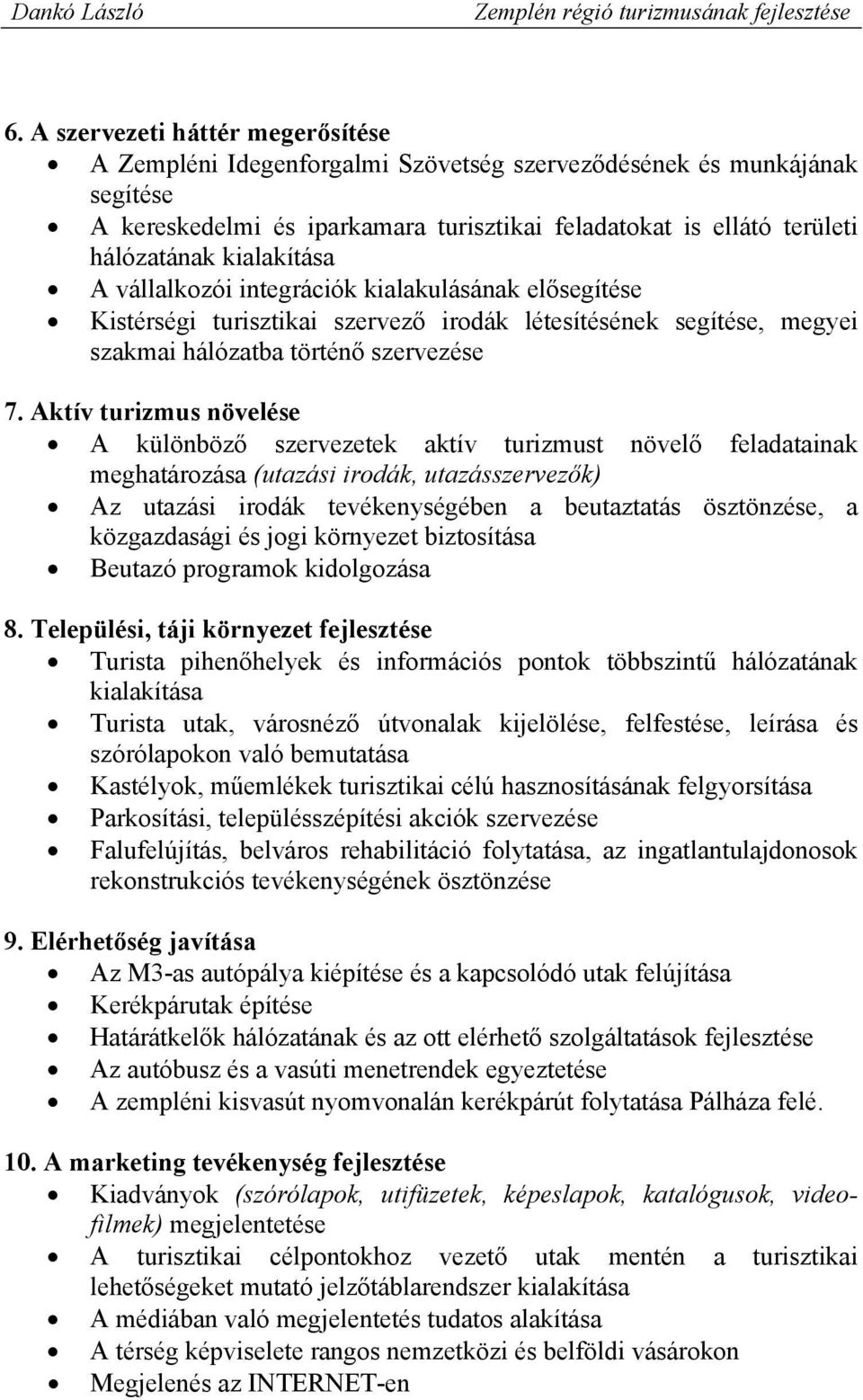 Aktív turizmus növelése A különböző szervezetek aktív turizmust növelő feladatainak meghatározása (utazási irodák, utazásszervezők) Az utazási irodák tevékenységében a beutaztatás ösztönzése, a