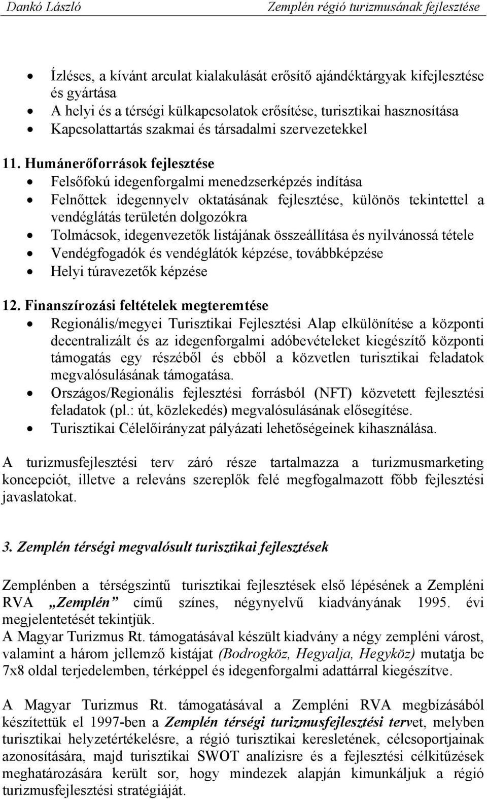 Humánerőforrások fejlesztése Felsőfokú idegenforgalmi menedzserképzés indítása Felnőttek idegennyelv oktatásának fejlesztése, különös tekintettel a vendéglátás területén dolgozókra Tolmácsok,