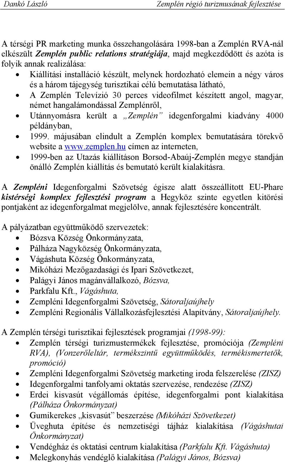 Zemplénről, Utánnyomásra került a Zemplén idegenforgalmi kiadvány 4000 példányban, 1999. májusában elindult a Zemplén komple bemutatására törekvő website a www.zemplen.