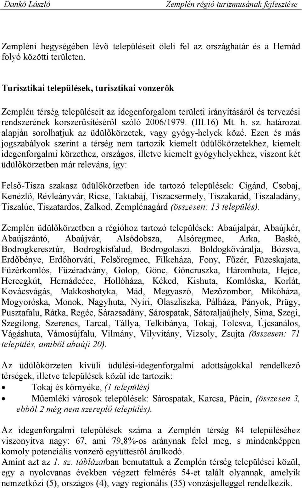 ló 2006/1979. (III.16) Mt. h. sz. határozat alapján sorolhatjuk az üdülőkörzetek, vagy gyógy-helyek közé.