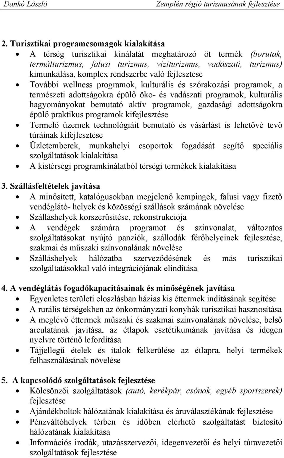 programok, gazdasági adottságokra épülő praktikus programok kifejlesztése Termelő üzemek technológiáit bemutató és vásárlást is lehetővé tevő túráinak kifejlesztése Üzletemberek, munkahelyi csoportok