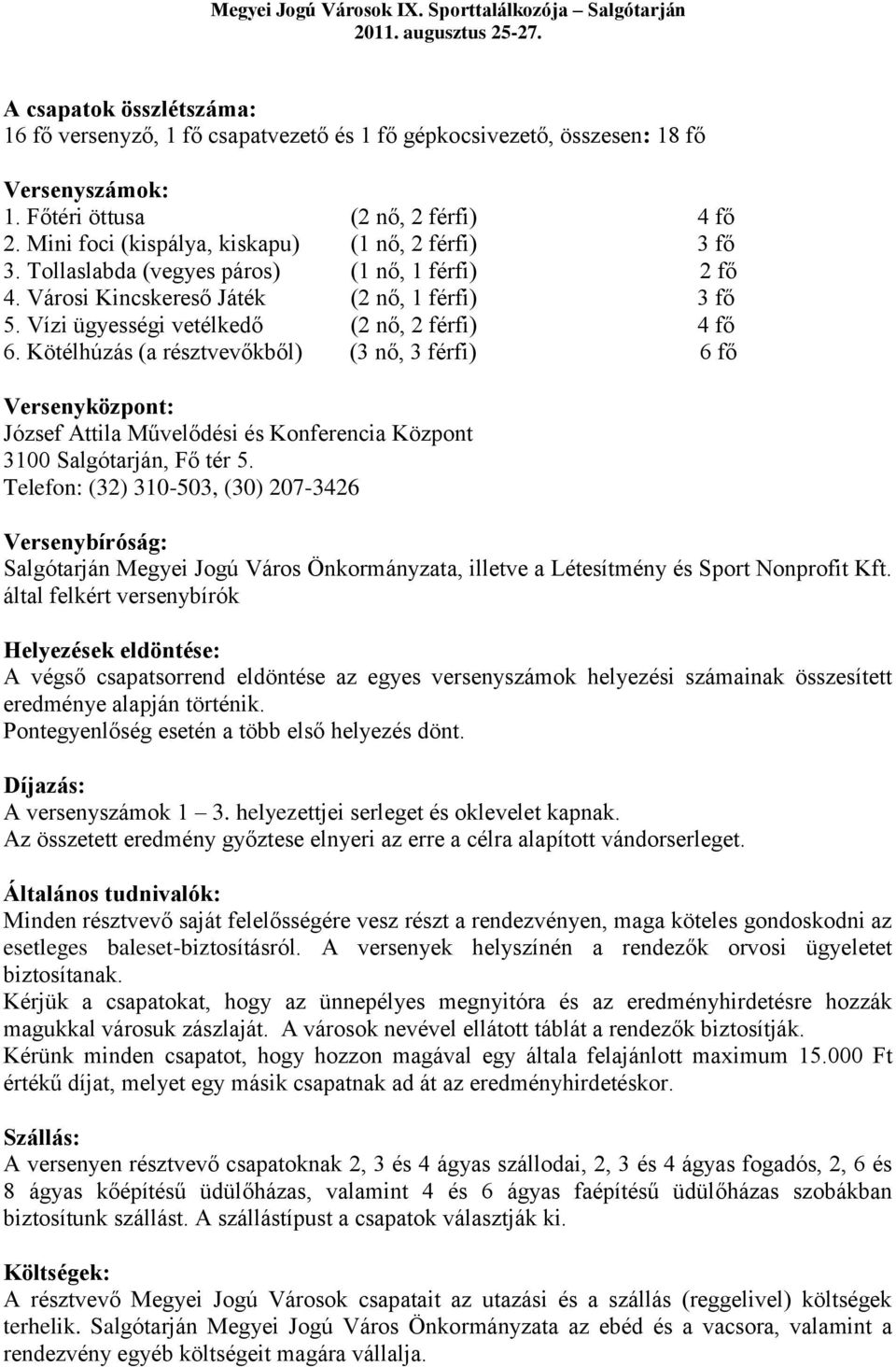 Vízi ügyességi vetélkedő (2 nő, 2 férfi) 4 fő 6. Kötélhúzás (a résztvevőkből) (3 nő, 3 férfi) 6 fő Versenyközpont: József Attila Művelődési és Konferencia Központ 3100 Salgótarján, Fő tér 5.