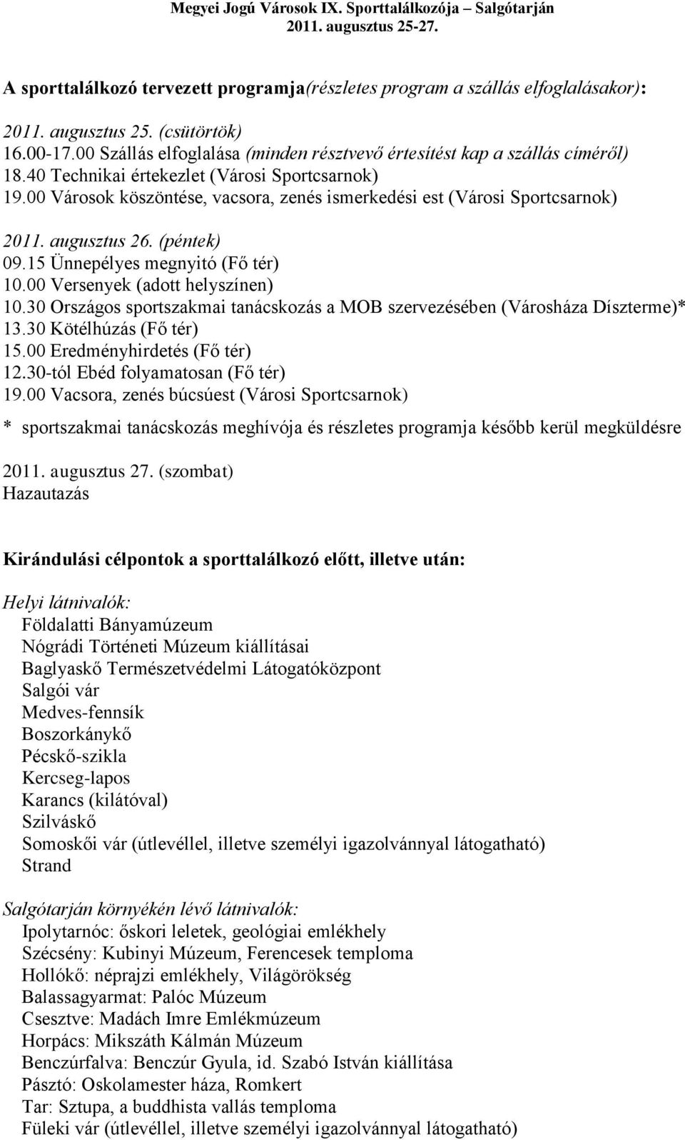 00 Városok köszöntése, vacsora, zenés ismerkedési est (Városi Sportcsarnok) 2011. augusztus 26. (péntek) 09.15 Ünnepélyes megnyitó (Fő tér) 10.00 Versenyek (adott helyszínen) 10.