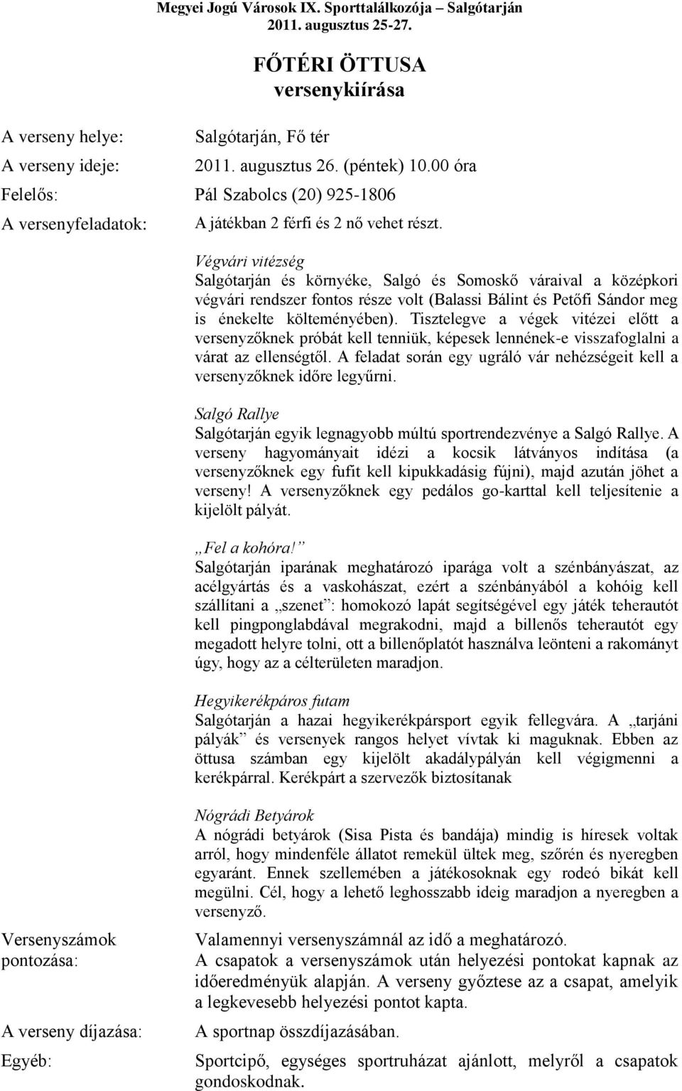 Végvári vitézség Salgótarján és környéke, Salgó és Somoskő váraival a középkori végvári rendszer fontos része volt (Balassi Bálint és Petőfi Sándor meg is énekelte költeményében).