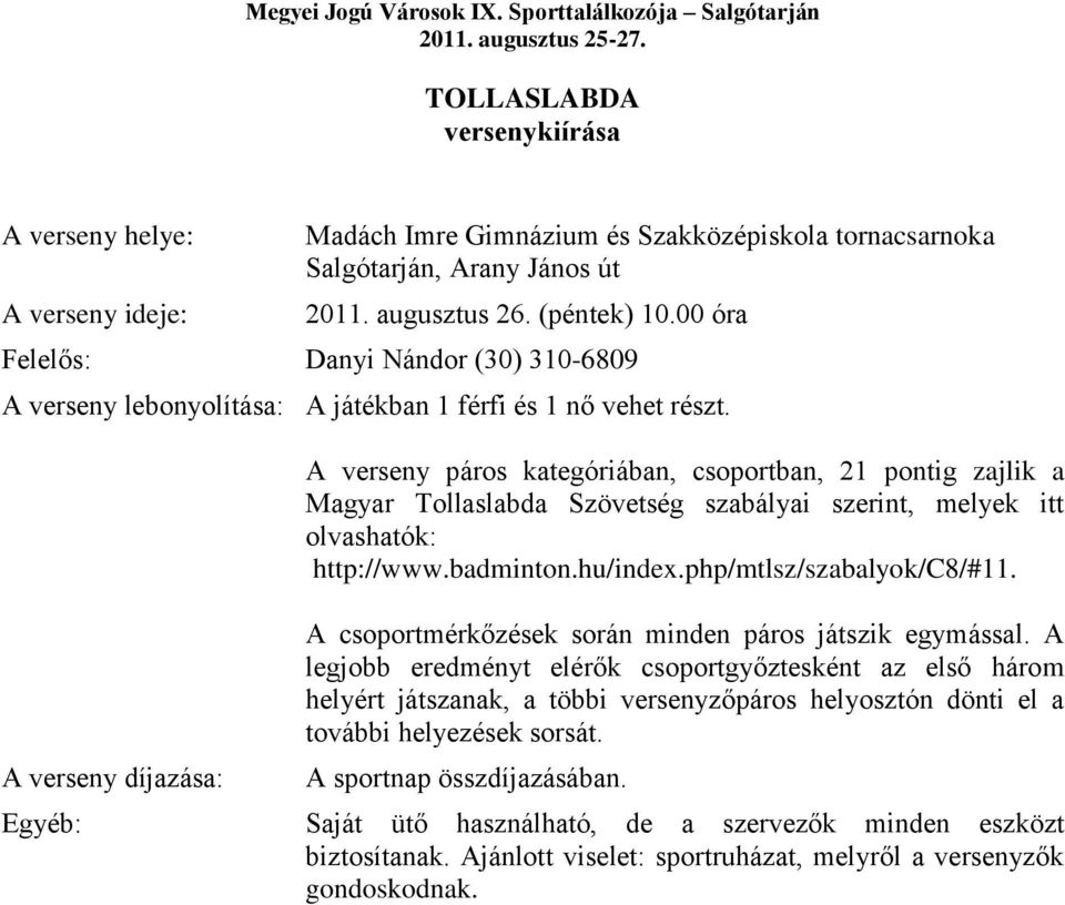 A verseny díjazása: A verseny páros kategóriában, csoportban, 21 pontig zajlik a Magyar Tollaslabda Szövetség szabályai szerint, melyek itt olvashatók: http://www.badminton.hu/index.