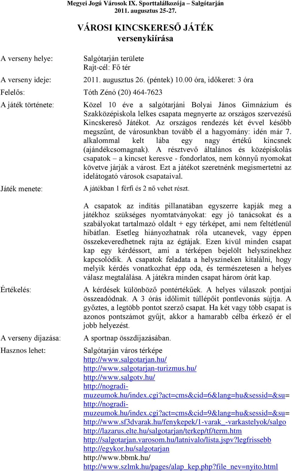 (péntek) 10.00 óra, időkeret: 3 óra Közel 10 éve a salgótarjáni Bolyai János Gimnázium és Szakközépiskola lelkes csapata megnyerte az országos szervezésű Kincskereső Játékot.