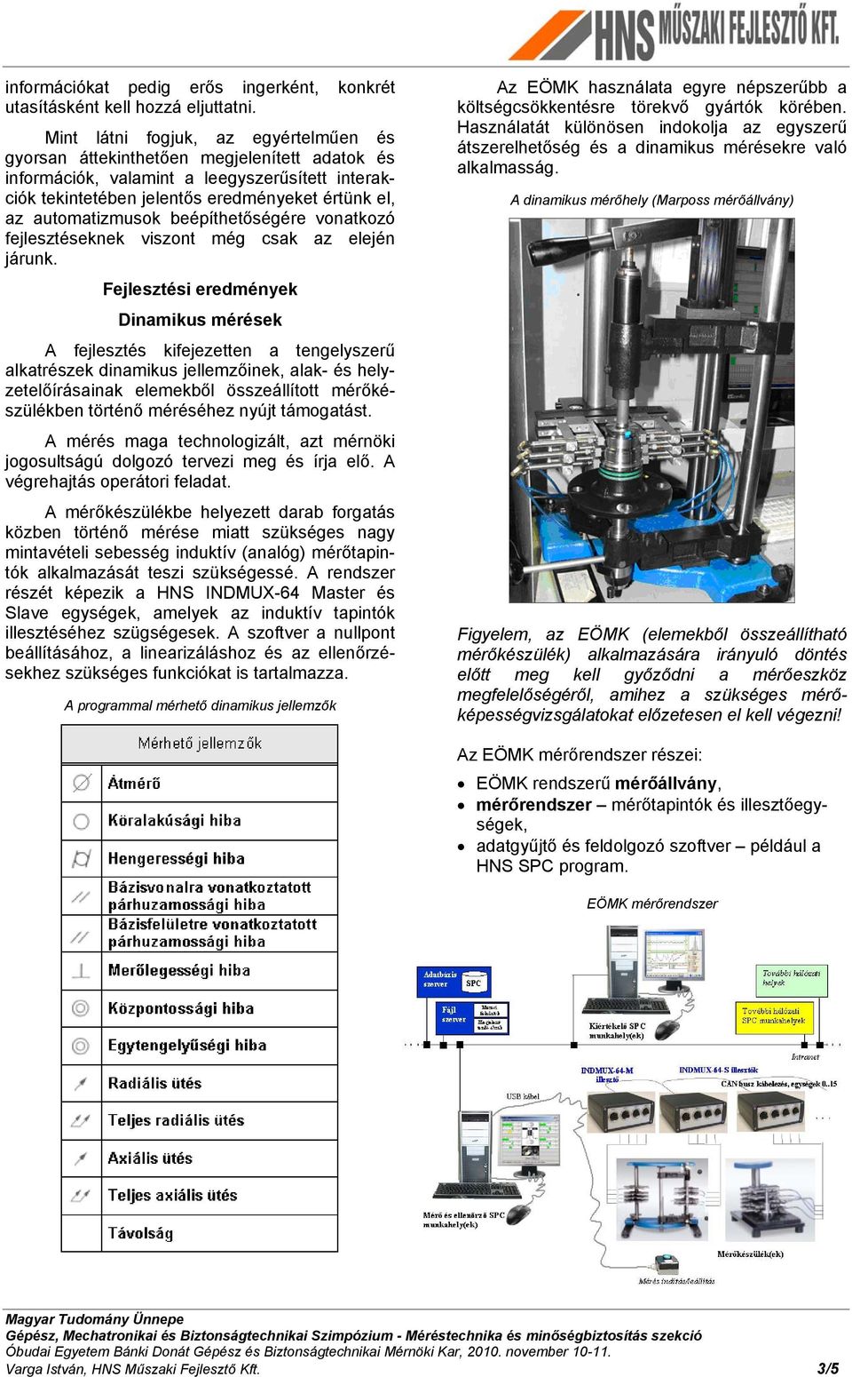 automatizmusok beépíthetőségére vonatkozó fejlesztéseknek viszont még csak az elején járunk.