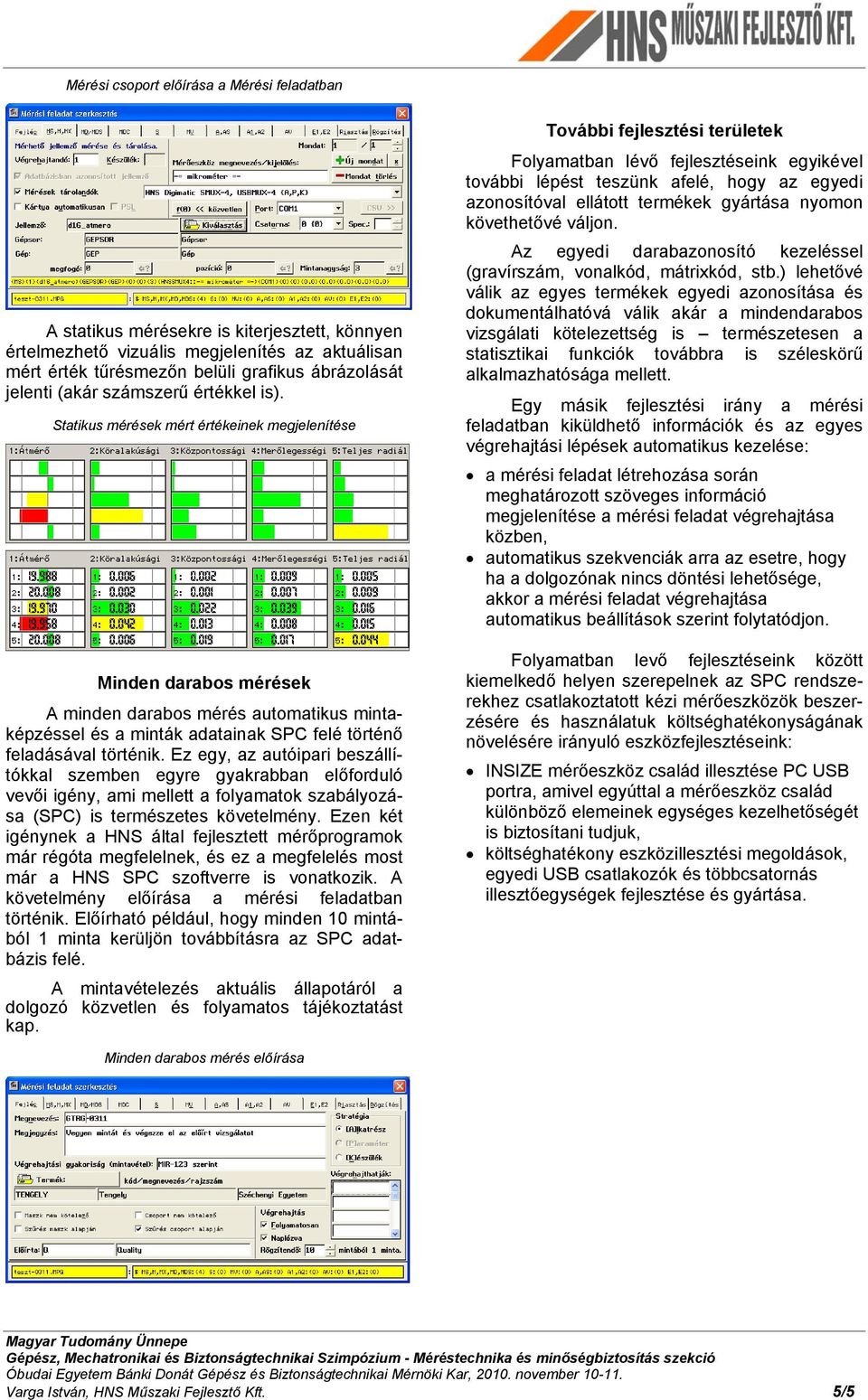 Statikus mérések mért értékeinek megjelenítése Minden darabos mérések A minden darabos mérés automatikus mintaképzéssel és a minták adatainak SPC felé történő feladásával történik.