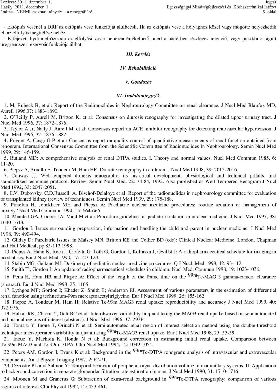 Rehabilitáció V. Gondozás VI. Irodalomjegyzék 1. M, Bubeck B, et al: Report of the Radionuclides in Nephrourology Committee on renal clearance. J Nucl Med Blaufox MD, Aurell 1996.37: 1883-1890. 2.