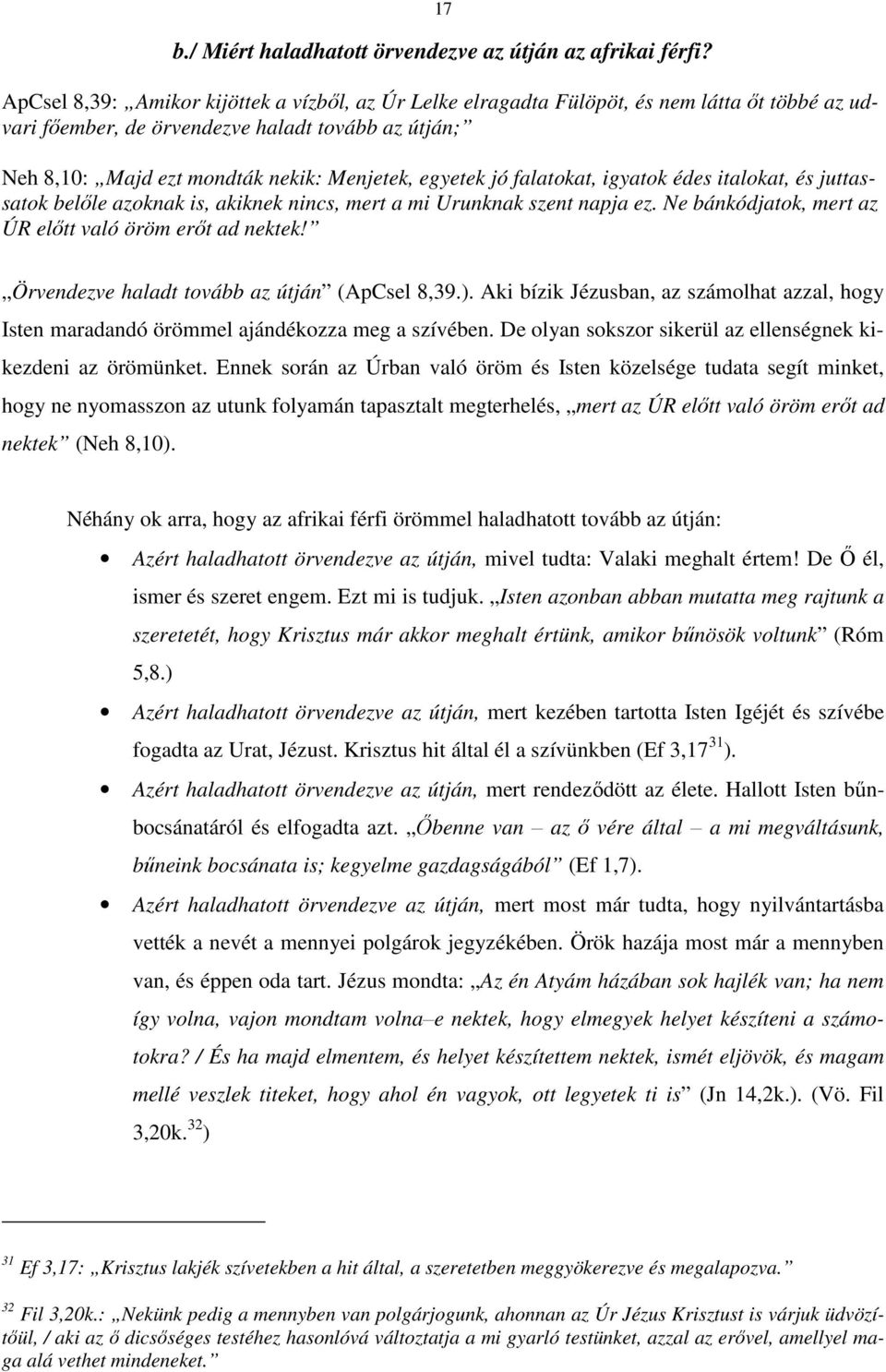 egyetek jó falatokat, igyatok édes italokat, és juttassatok belőle azoknak is, akiknek nincs, mert a mi Urunknak szent napja ez. Ne bánkódjatok, mert az ÚR előtt való öröm erőt ad nektek!