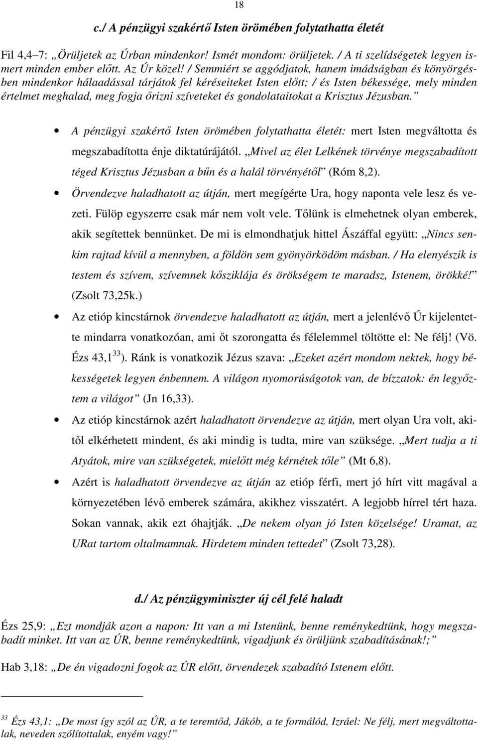 szíveteket és gondolataitokat a Krisztus Jézusban. A pénzügyi szakértő Isten örömében folytathatta életét: mert Isten megváltotta és megszabadította énje diktatúrájától.