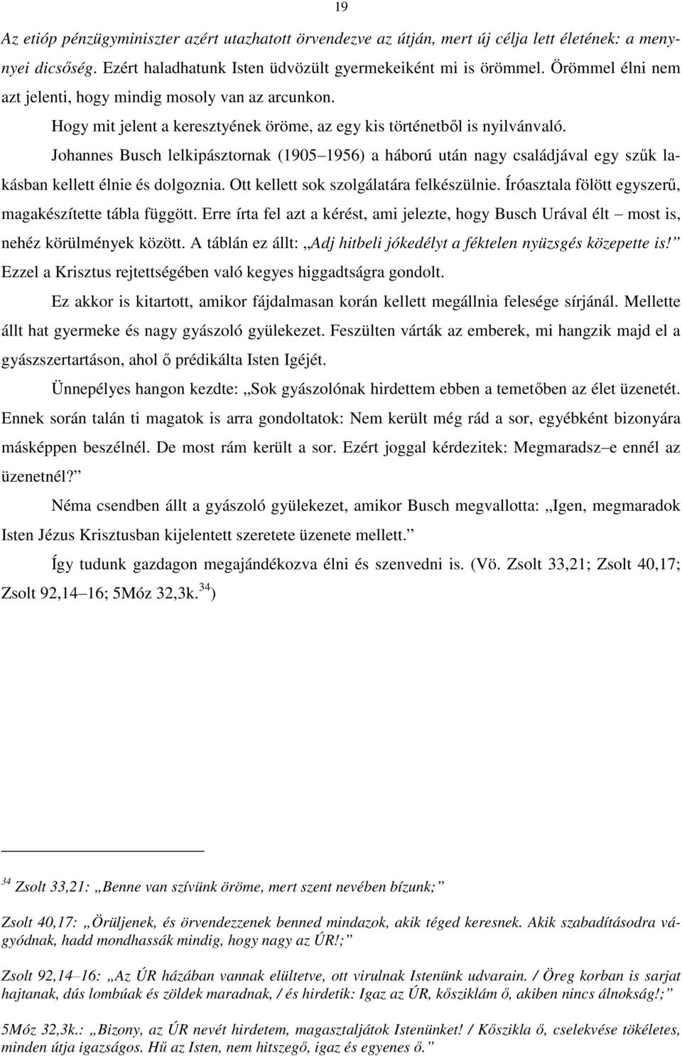 Johannes Busch lelkipásztornak (1905 1956) a háború után nagy családjával egy szűk lakásban kellett élnie és dolgoznia. Ott kellett sok szolgálatára felkészülnie.