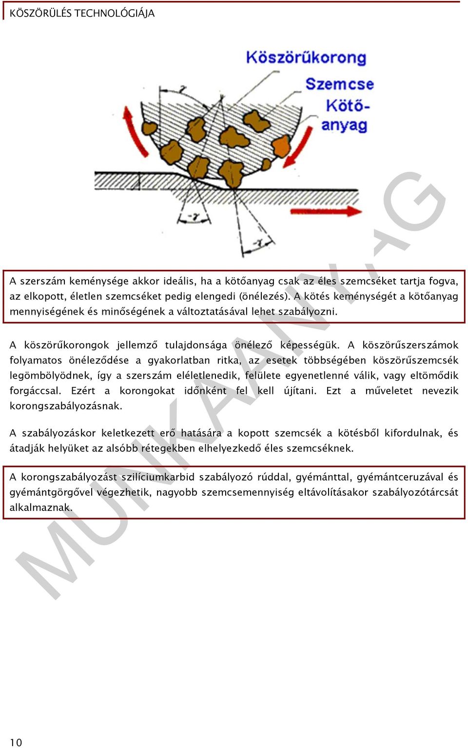 A köszörűszerszámok folyamatos önéleződése a gyakorlatban ritka, az esetek többségében köszörűszemcsék legömbölyödnek, így a szerszám eléletlenedik, felülete egyenetlenné válik, vagy eltömődik