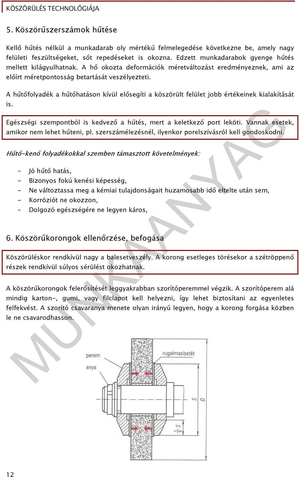 A hűtőfolyadék a hűtőhatáson kívül elősegíti a köszörült felület jobb értékeinek kialakítását is. Egészségi szempontból is kedvező a hűtés, mert a keletkező port leköti.