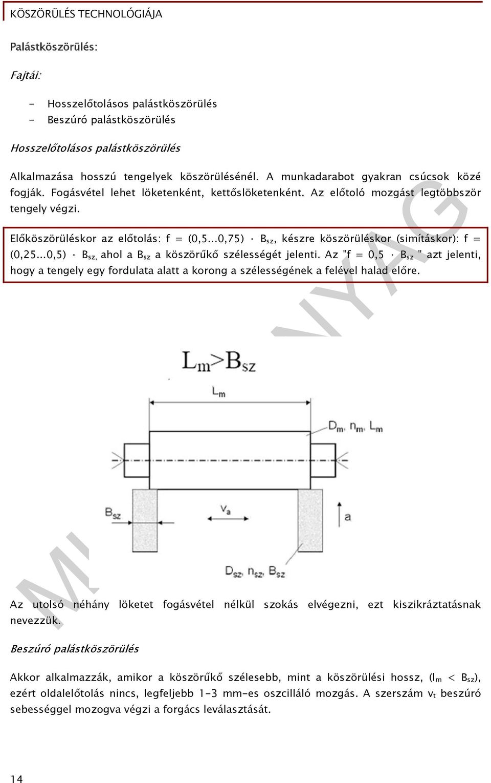 ..0,75) B sz, készre köszörüléskor (simításkor): f = (0,25...0,5) B sz, ahol a B sz a köszörűkő szélességét jelenti.