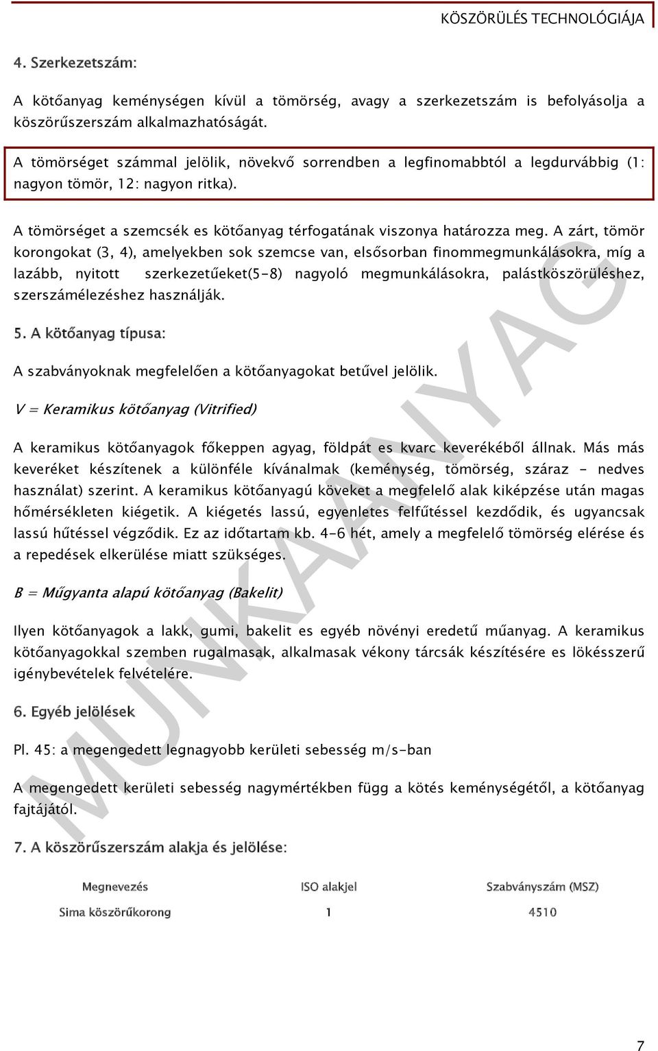 A zárt, tömör korongokat (3, 4), amelyekben sok szemcse van, elsősorban finommegmunkálásokra, míg a lazább, nyitott szerszámélezéshez használják. 5.