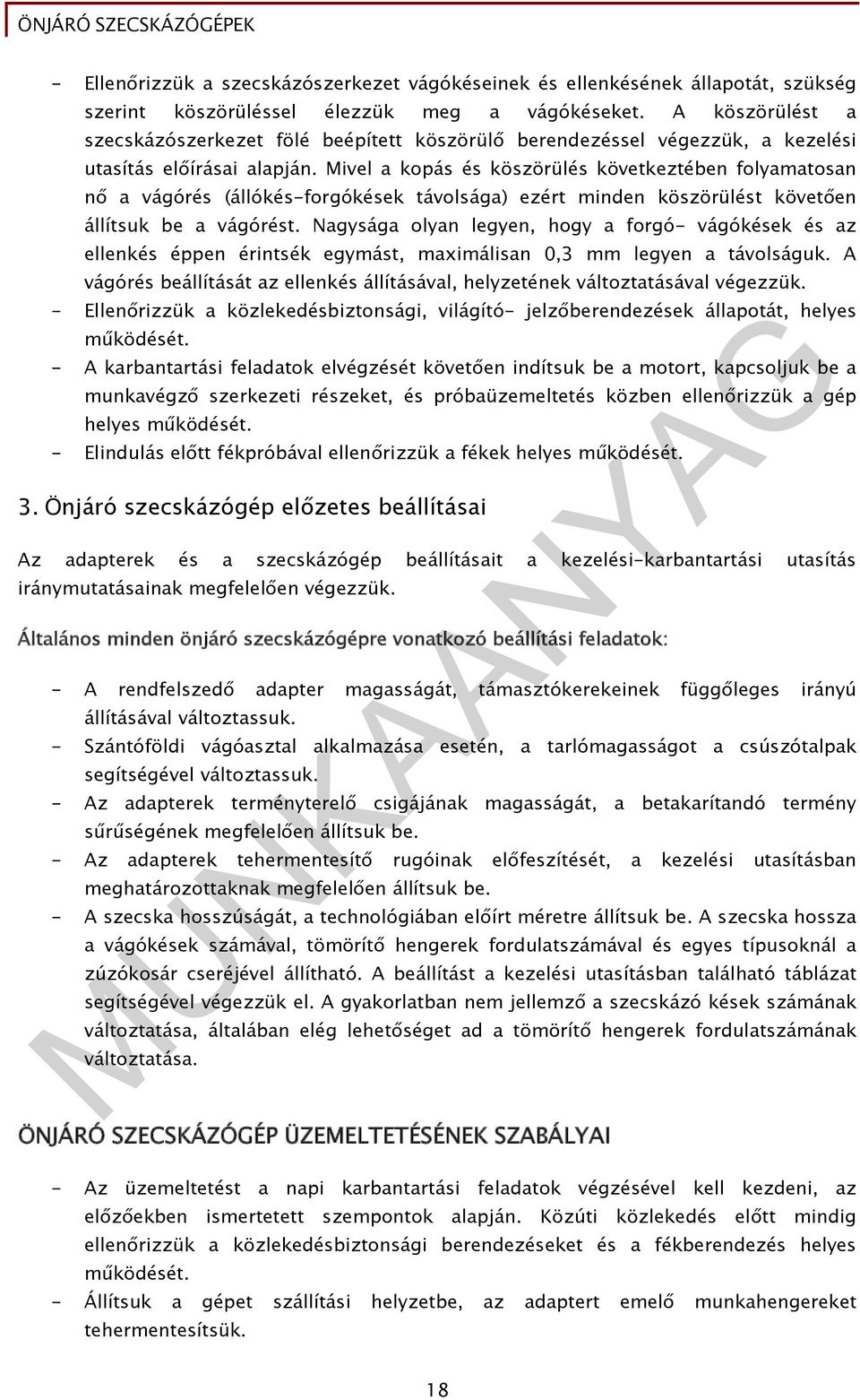 Mivel a kopás és köszörülés következtében folyamatosan nő a vágórés (állókés-forgókések távolsága) ezért minden köszörülést követően állítsuk be a vágórést.