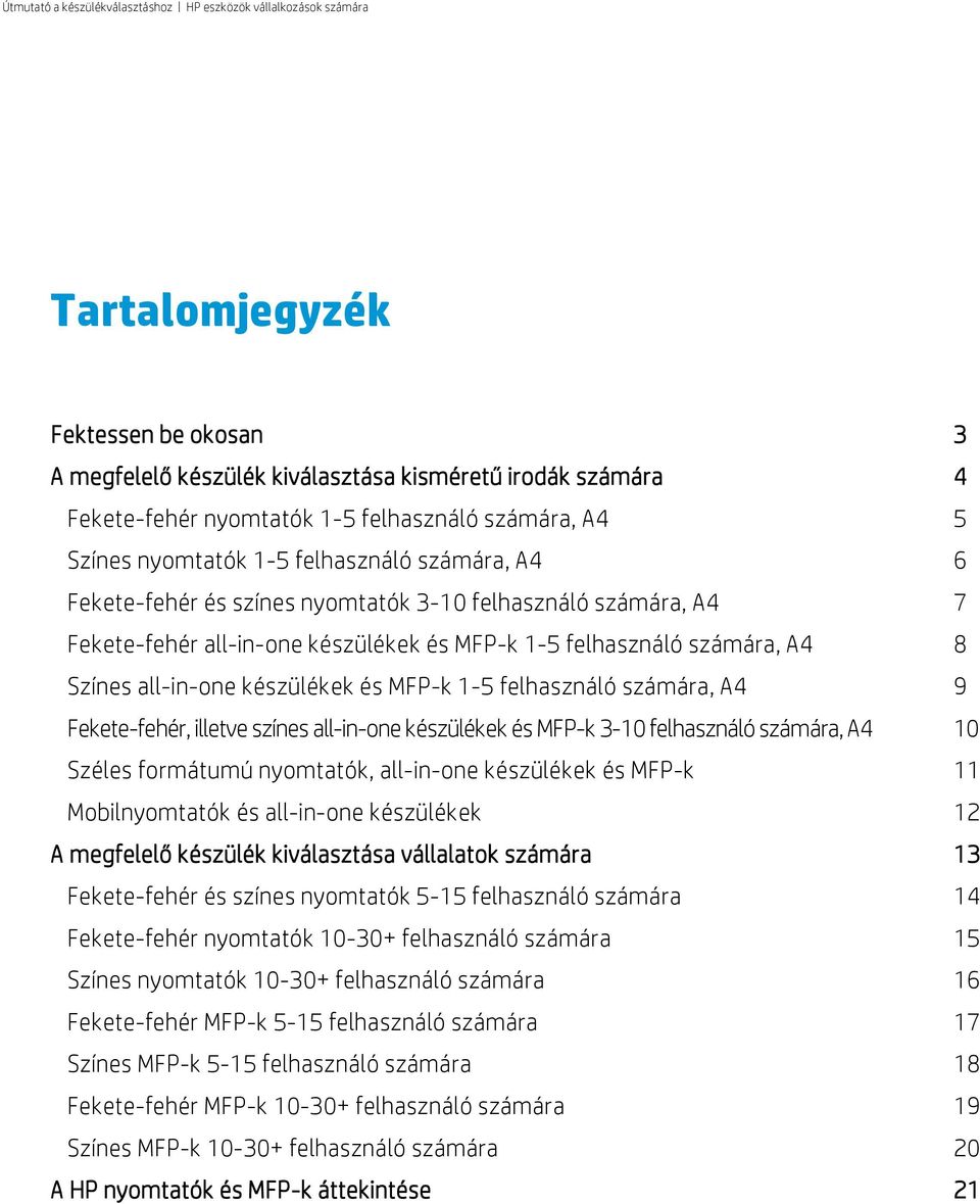 számára, A4 9 Fekete-fehér, illetve színes all-in-one készülékek és MFP-k 3-10 felhasználó számára, A4 10 Széles formátumú nyomtatók, all-in-one készülékek és MFP-k 11 Mobilnyomtatók és all-in-one