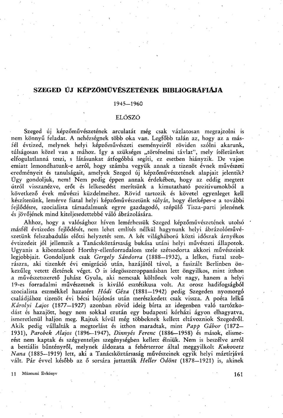 így a szükséges történelmi távlat", mely ítéletünket elfogulatlanná teszi, s látásunkat átfogóbbá segíti, ez esetben hiányzik.