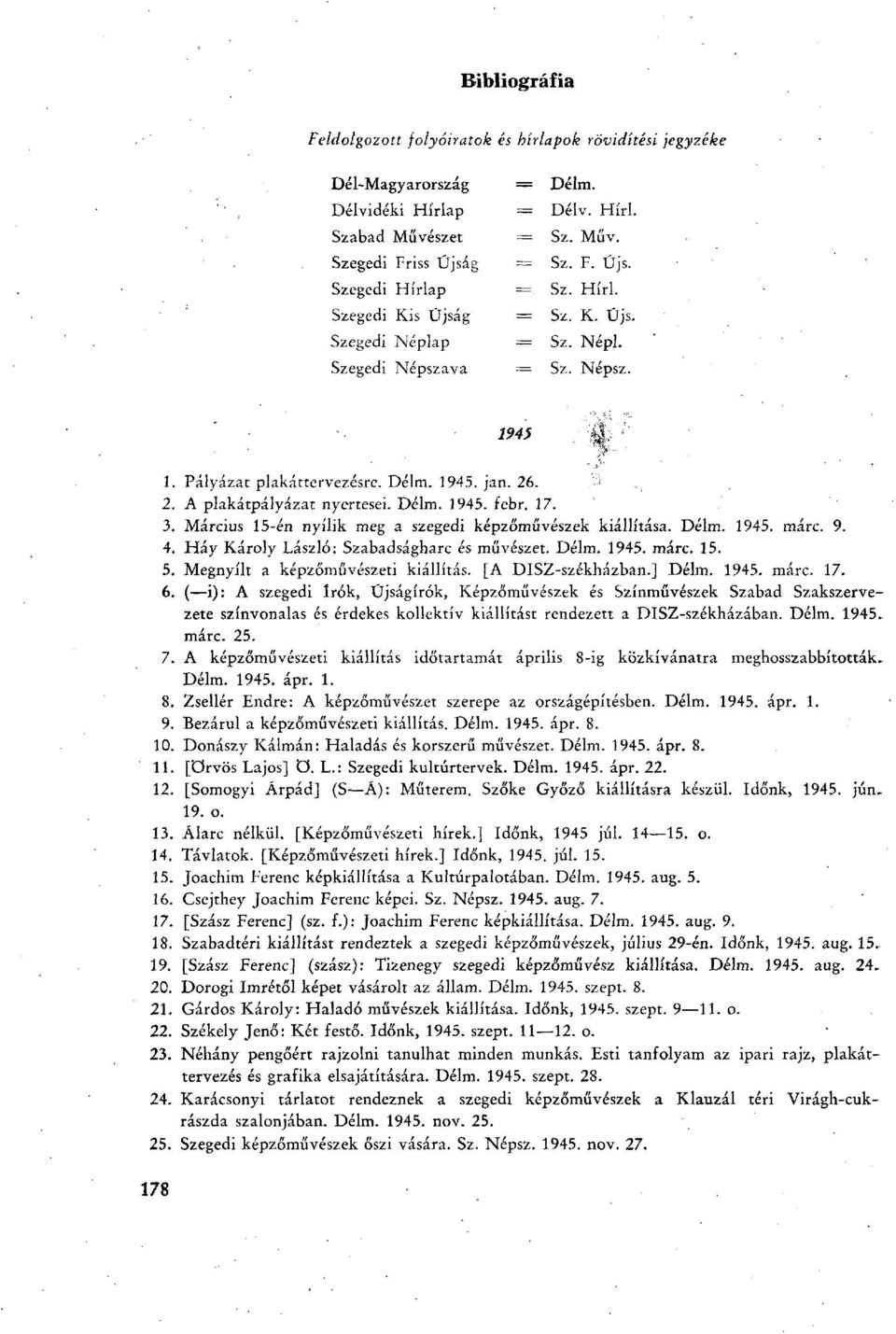 17. 3. Március 15-én nyílik meg a szegedi képzőművészek kiállítása. Délm. 1945. márc. 9. 4. Háy Károly László: Szabadságharc és művészet. Délm. 1945. márc. 15. 5. Megnyílt a képzőművészeti kiállítás.