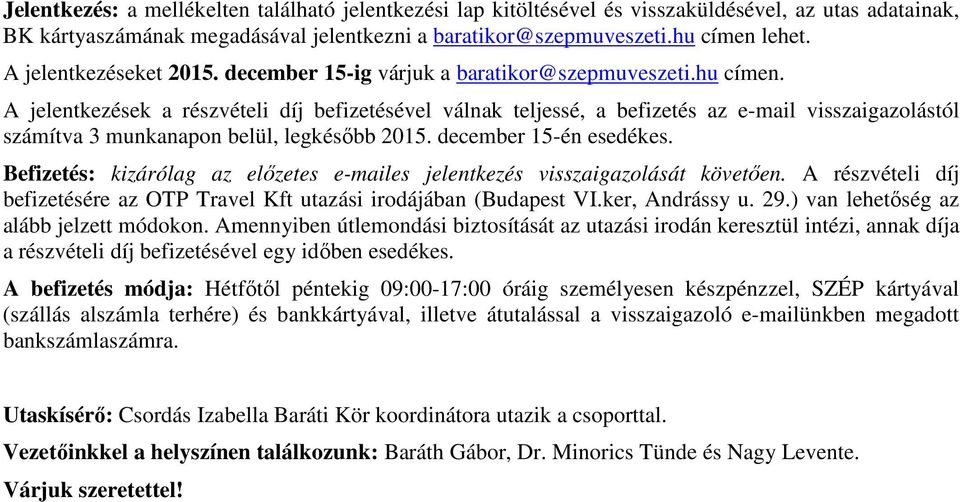 A jelentkezések a részvételi díj befizetésével válnak teljessé, a befizetés az e-mail visszaigazolástól számítva 3 munkanapon belül, legkésőbb 2015. december 15-én esedékes.