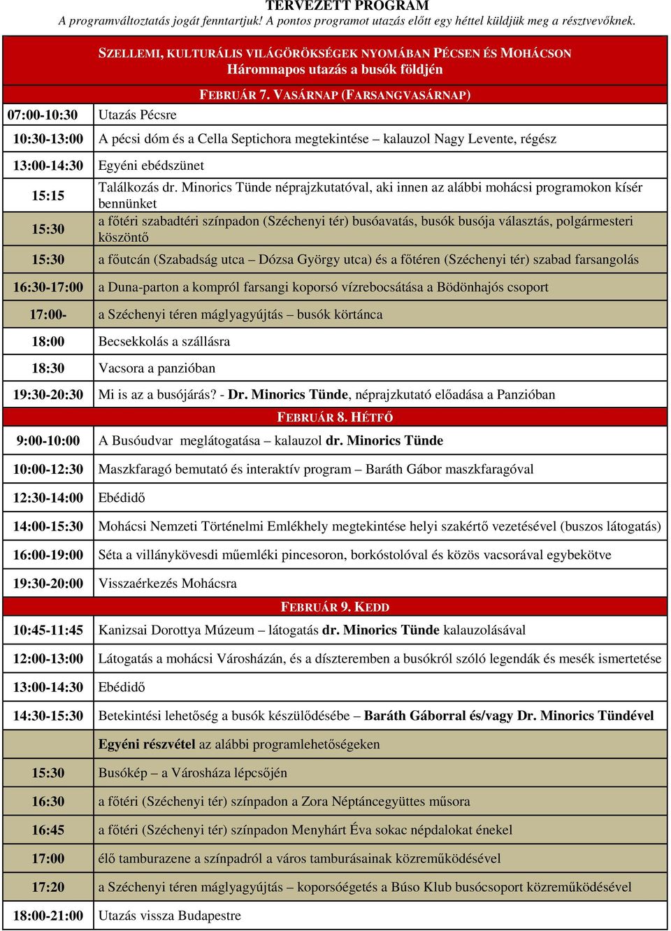 VASÁRNAP (FARSANGVASÁRNAP) 10:30-13:00 A pécsi dóm és a Cella Septichora megtekintése kalauzol Nagy Levente, régész 13:00-14:30 Egyéni ebédszünet 15:15 15:30 Találkozás dr.