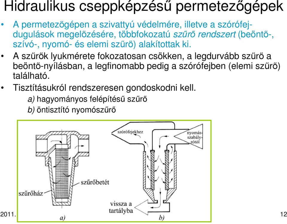 A szűrők lyukmérete fokozatosan csökken, a legdurvább szűrő a beöntő-nyílásban, a legfinomabb pedig a szórófejben (elemi