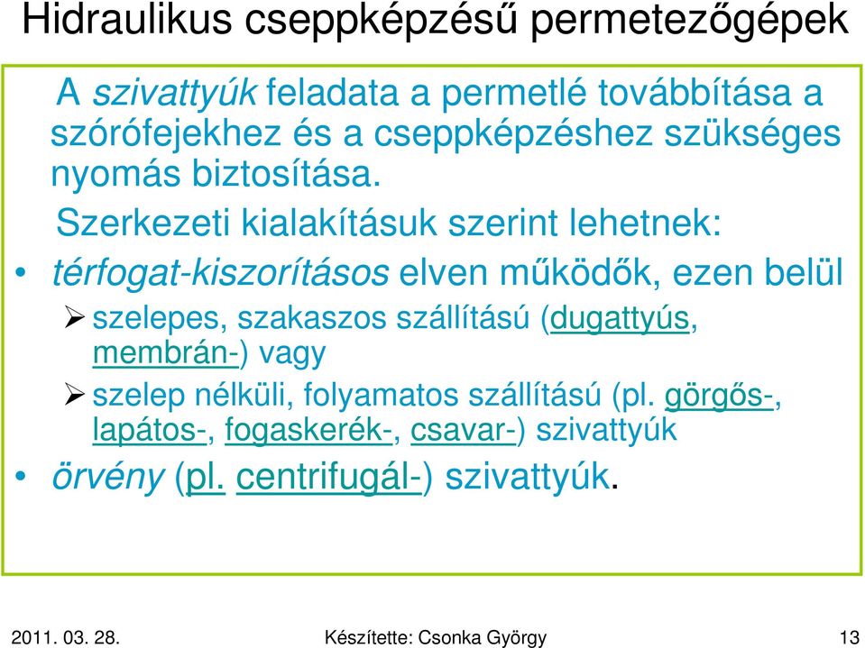 Szerkezeti kialakításuk szerint lehetnek: térfogat-kiszorításos elven működők, ezen belül szelepes, szakaszos