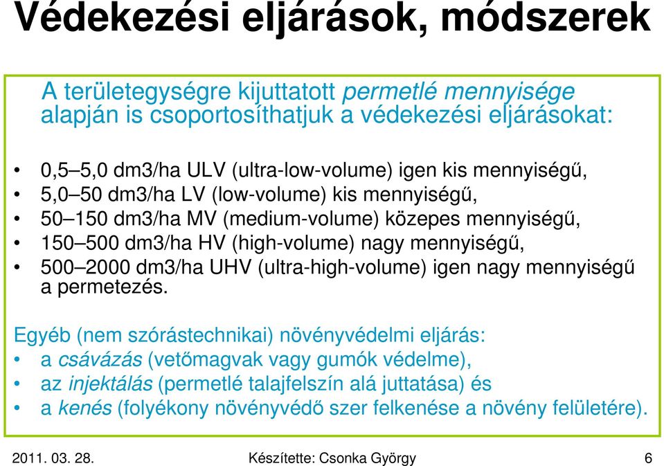 (high-volume) nagy mennyiségű, 500 2000 dm3/ha UHV (ultra-high-volume) igen nagy mennyiségű a permetezés.