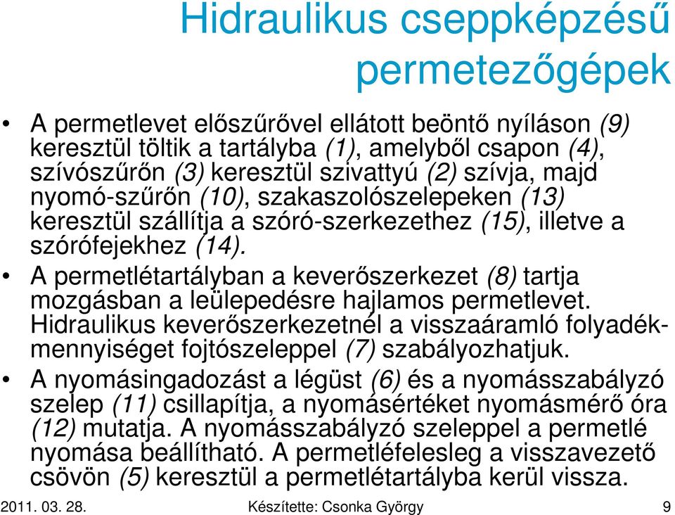 A permetlétartályban a keverőszerkezet (8) tartja mozgásban a leülepedésre hajlamos permetlevet. Hidraulikus keverőszerkezetnél a visszaáramló folyadékmennyiséget fojtószeleppel (7) szabályozhatjuk.