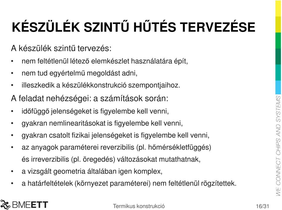 A feladat nehézségei: a számítások során: időfüggő jelenségeket is figyelembe kell venni, gyakran nemlinearitásokat is figyelembe kell venni, gyakran csatolt