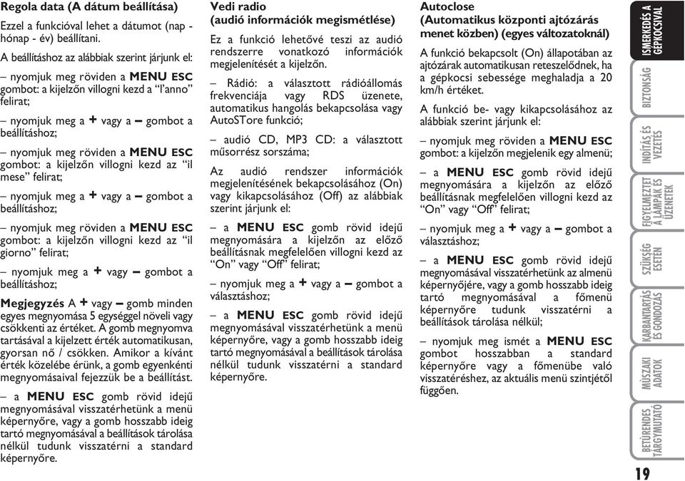 MENU ESC gombot: a kijelzœn villogni kezd az il mese felirat; nyomjuk meg a + vagy a gombot a beállításhoz; nyomjuk meg röviden a MENU ESC gombot: a kijelzœn villogni kezd az il giorno felirat;