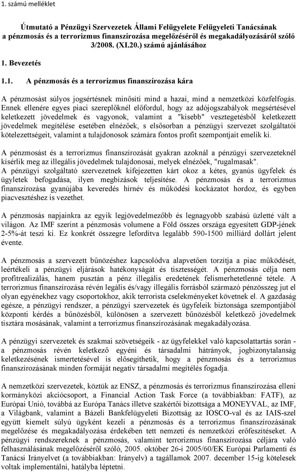 Ennek ellenére egyes piaci szereplőknél előfordul, hogy az adójogszabályok megsértésével keletkezett jövedelmek és vagyonok, valamint a "kisebb" vesztegetésből keletkezett jövedelmek megítélése