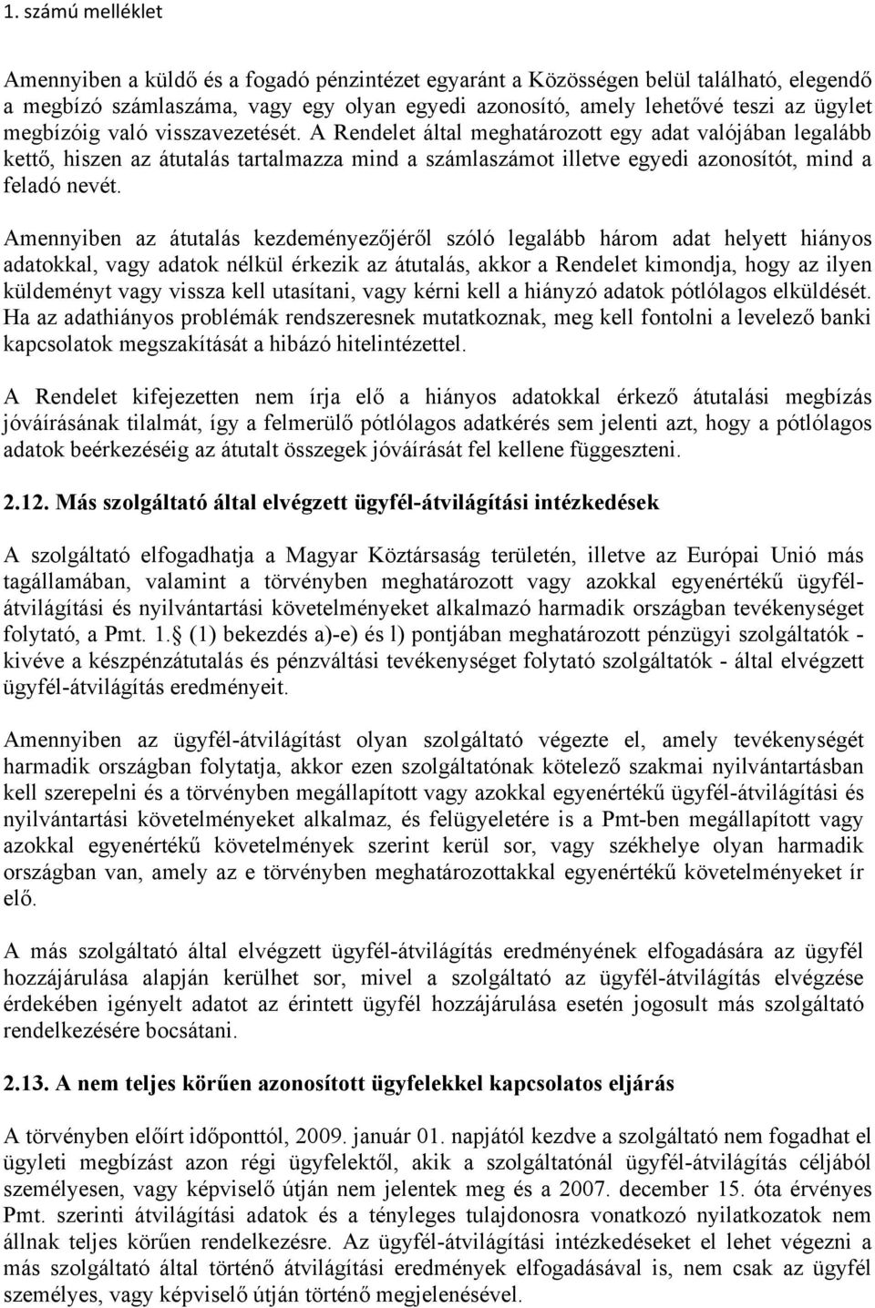 Amennyiben az átutalás kezdeményezőjéről szóló legalább három adat helyett hiányos adatokkal, vagy adatok nélkül érkezik az átutalás, akkor a Rendelet kimondja, hogy az ilyen küldeményt vagy vissza