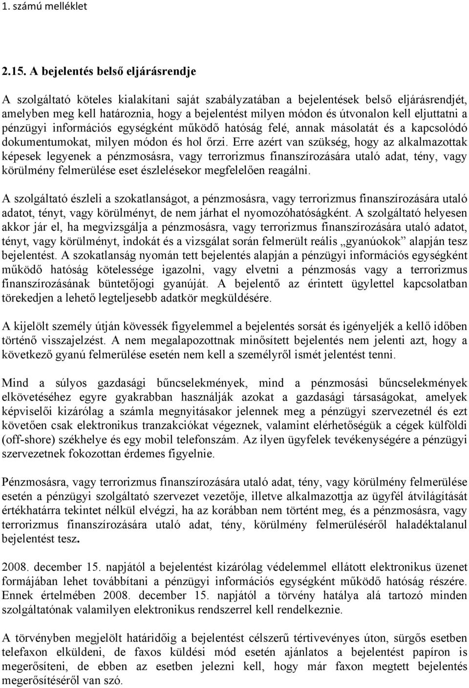 Erre azért van szükség, hogy az alkalmazottak képesek legyenek a pénzmosásra, vagy terrorizmus finanszírozására utaló adat, tény, vagy körülmény felmerülése eset észlelésekor megfelelően reagálni.